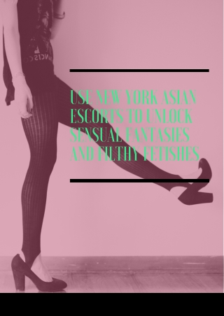 Use New York Asian models to unlock sensual fantasies and filthy fetishes