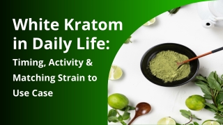 White Kratom in Daily Life_ Timing, Activity & Matching Strain to Use Case