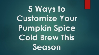 5 Ways to Customize Your Pumpkin Spice Cold Brew This Season
