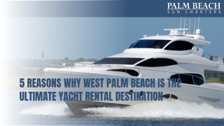 5 Reasons Why West Palm Beach is the Ultimate Yacht Rental Destination