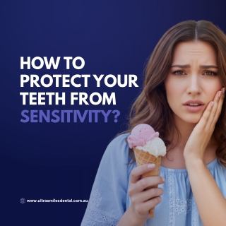 How to Protect Your Teeth from Sensitivity?