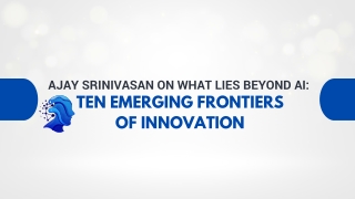Ajay Srinivasan on What Lies Beyond AI Ten Emerging Frontiers of Innovation