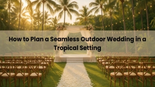 How to Plan a Seamless Outdoor Wedding in a Tropical Setting