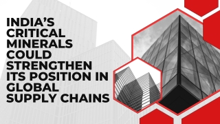 India’s Critical Minerals Could Strengthen Its Position in Global Supply Chains