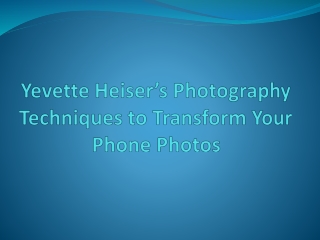 Yevette Heiser’s Photography Techniques to Transform Your Phone Photos
