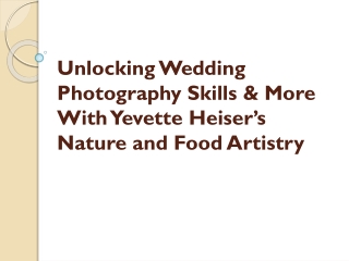 Unlocking Wedding Photography Skills & More With Yevette Heiser’s Nature and Foo