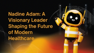 Nadine Adam A Visionary Leader Shaping the Future of Modern Healthcare