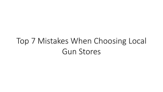 Top 7 Mistakes When Choosing Local Gun Stores