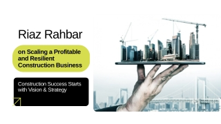 Riaz Rahbar: Crafting Lasting Success in Modern Construction