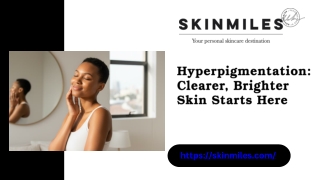 Hyperpigmentation: Clearer, Brighter Skin Starts Here