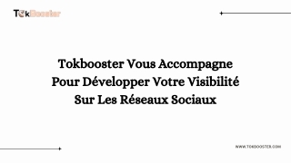 Tokbooster Vous Accompagne Pour Développer Votre Visibilité Sur Les Réseaux Sociaux