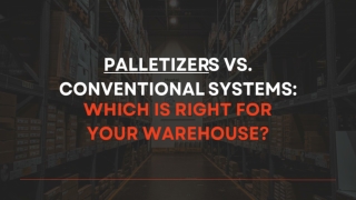 Palletizers vs. Conventional Systems Which is Right for Your Warehouse