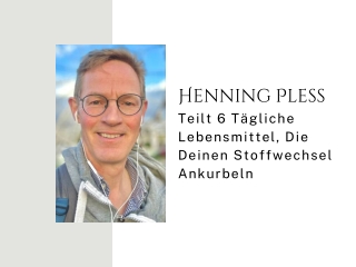 Henning Pless Teilt 6 Tägliche Lebensmittel, Die Deinen Stoffwechsel Ankurbeln