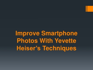 Improve Smartphone Photos With Yevette Heiser’s Techniques