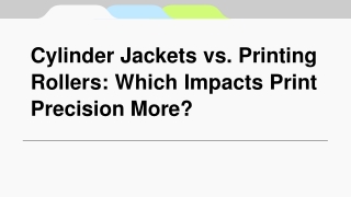 Cylinder Jackets vs. Printing Rollers_ Which Impacts Print Precision More