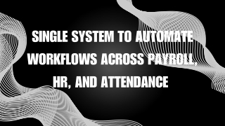 Single System to Automate Workflows Across Payroll, HR, and Attendance