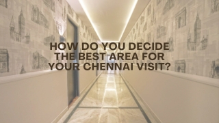 How Do You Decide the Best Area for Your Chennai Visit