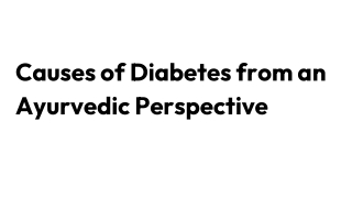 Causes of Diabetes from an Ayurvedic Perspective