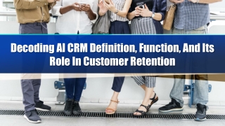 Decoding AI CRM Definition, Function, And Its Role In Customer Retention