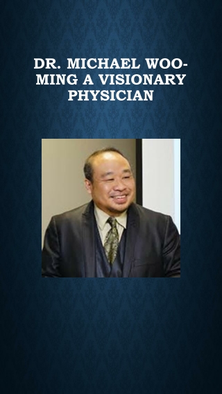 Dr. Michael Woo-Ming A Visionary Physician