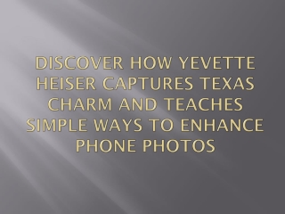 Discover How Yevette Heiser Captures Texas Charm and Teaches Simple Ways to Enha