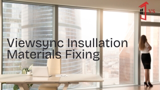Viewsync Insullation Materials Fixing | Solar and Safety Window Film