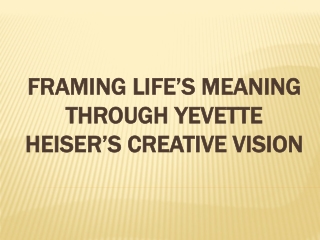 Framing Life’s Meaning Through Yevette Heiser’s Creative Vision