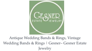 Antique Wedding Bands & Rings, Vintage Wedding Bands & Rings _ Gesner– Gesner Estate Jewelry