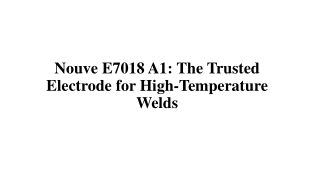 Nouve E7018 A1: The Trusted Electrode for High-Temperature Welds