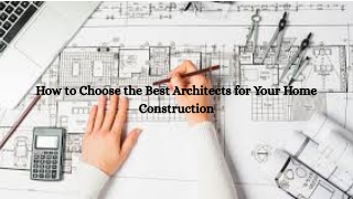 How to Choose the Best Architects for Your Home Construction