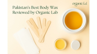 Pakistan’s Best Body Wax Reviewed by Organic Lab