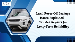 Land Rover Oil Leakage Issues Explained – Trusted Repairs for Long-Term Reliability