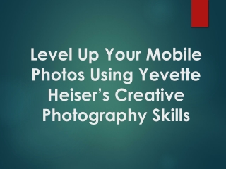 Level Up Your Mobile Photos Using Yevette Heiser’s Creative Photography Skills