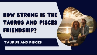 How Strong Is the Taurus and Pisces Friendship