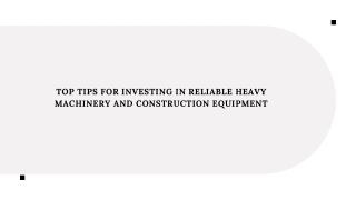 Top Tips for Investing in Reliable Heavy Machinery and Construction Equipment