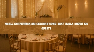 Small Gatherings Big Celebrations_ Best Halls Under 100 Guests