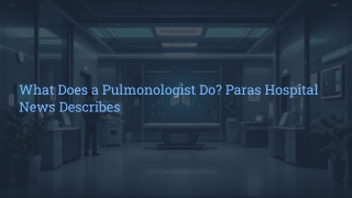What Does a Pulmonologist Do? Paras Hospital News Describes