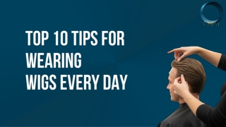 Top 10 Tips for Wearing Wigs Every Day