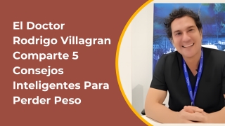 El Doctor Rodrigo Villagran Comparte 5 Consejos Inteligentes Para Perder Peso