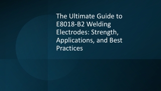 The Ultimate Guide to E8018-B2 Welding Electrodes