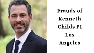 Frauds of Kenneth Childs PI Los Angeles