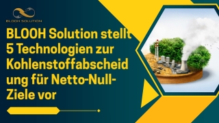 BLOOH Solution stellt 5 Technologien zur Kohlenstoffabscheidung für Netto-Null-Ziele vor