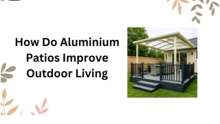 How Do Aluminium Patios Improve Outdoor Living