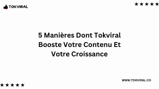 5 Manières Dont Tokviral Booste Votre Contenu Et Votre Croissance