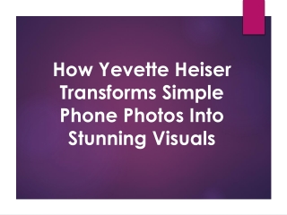 How Yevette Heiser Transforms Simple Phone Photos Into Stunning Visuals