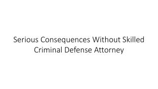 Serious Consequences Without Skilled Criminal Defense Attorney