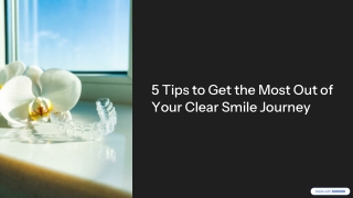 5 Tips to Get the Most Out of Your Clear Smile Journey