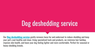 Dog deshedding service