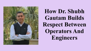 How Dr. Shubh Gautam Builds Respect Between Operators And Engineers