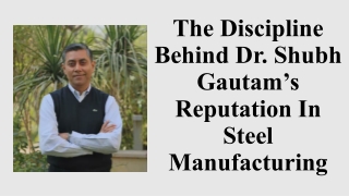 The Discipline Behind Dr. Shubh Gautam’s Reputation In Steel Manufacturing